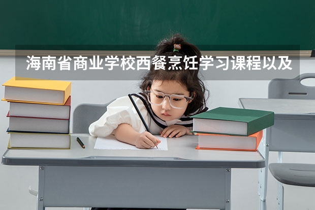 海南省商业学校西餐烹饪学习课程以及专业能力有哪些