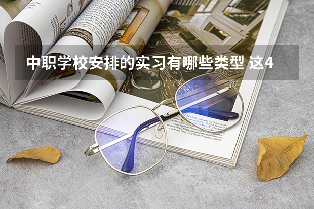 中职学校安排的实习有哪些类型 这4类初中毕业生适合读中职学校