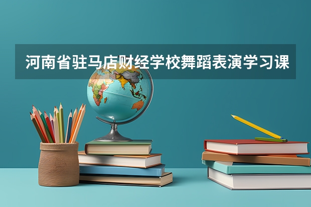 河南省驻马店财经学校舞蹈表演学习课程以及专业能力有哪些