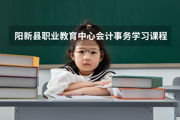 阳新县职业教育中心会计事务学习课程以及专业能力有哪些
