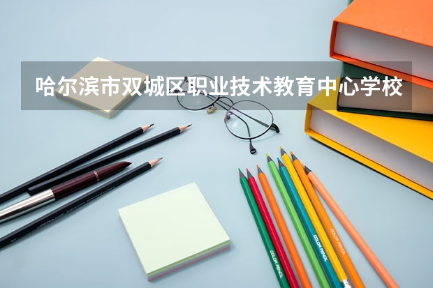 哈尔滨市双城区职业技术教育中心学校机械加工技术学习课程以及专业能力有哪些