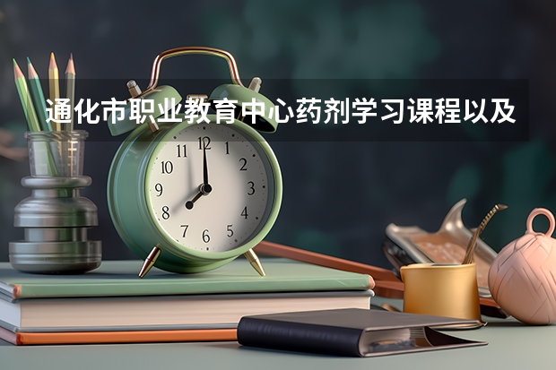 通化市职业教育中心药剂学习课程以及专业能力有哪些