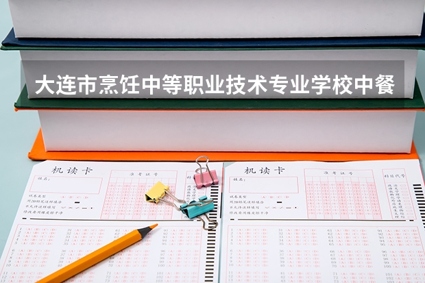 大连市烹饪中等职业技术专业学校中餐烹饪学习课程以及专业能力有哪些