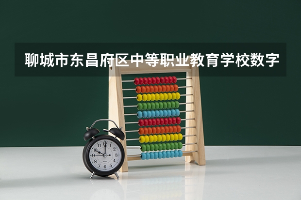 聊城市东昌府区中等职业教育学校数字媒体技术应用学习课程以及专业能力有哪些