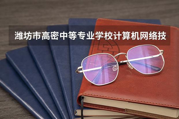 潍坊市高密中等专业学校计算机网络技术学习课程以及专业能力有哪些