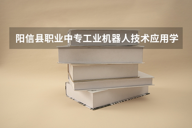阳信县职业中专工业机器人技术应用学习课程以及专业能力有哪些