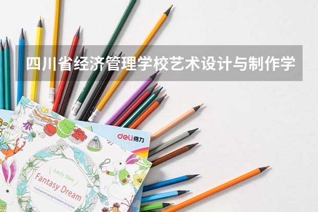 四川省经济管理学校艺术设计与制作学习课程以及专业能力有哪些