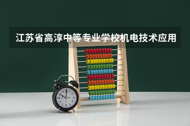 江苏省高淳中等专业学校机电技术应用学习课程以及专业能力有哪些