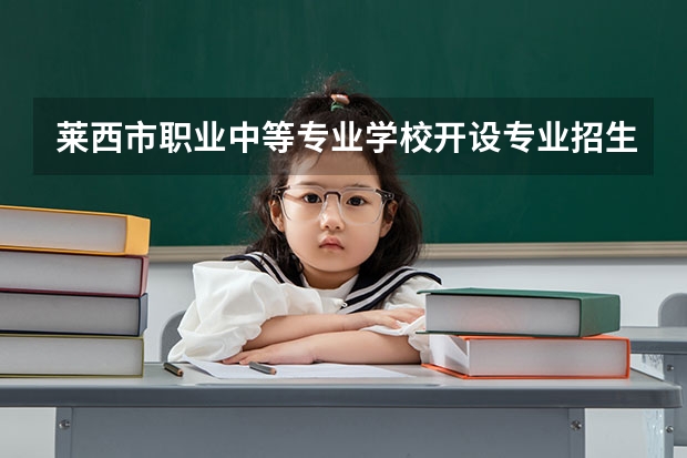 莱西市职业中等专业学校开设专业招生人数是多少