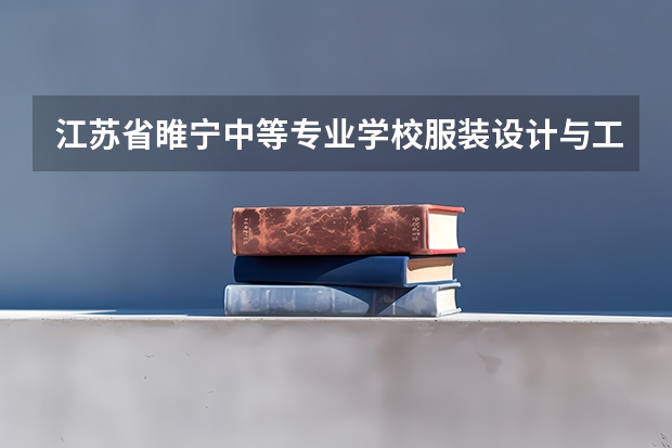 江苏省睢宁中等专业学校服装设计与工艺学习课程以及专业能力有哪些