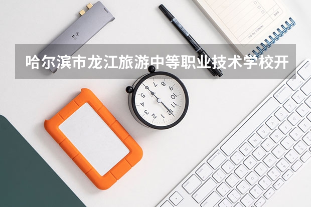 哈尔滨市龙江旅游中等职业技术学校开设哪些专业（就业方向）
