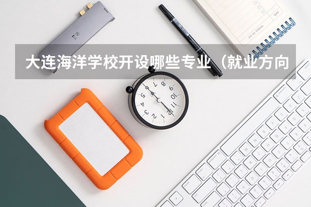 大连海洋学校开设哪些专业（就业方向）