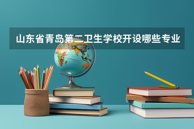 山东省青岛第二卫生学校开设哪些专业（就业方向）