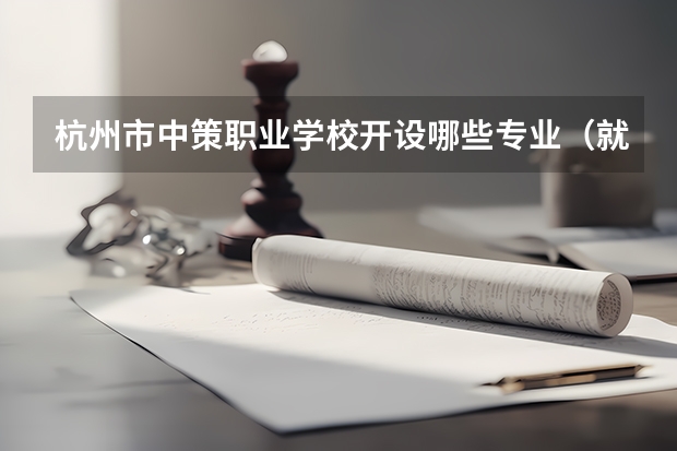 杭州市中策职业学校开设哪些专业（就业方向）