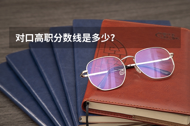 对口高职分数线是多少？