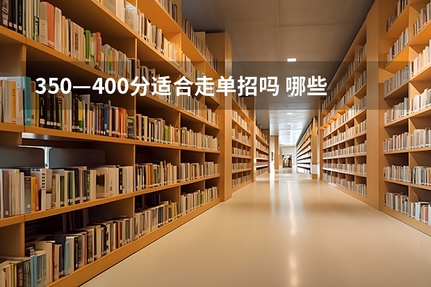 350—400分适合走单招吗 哪些人适合单招