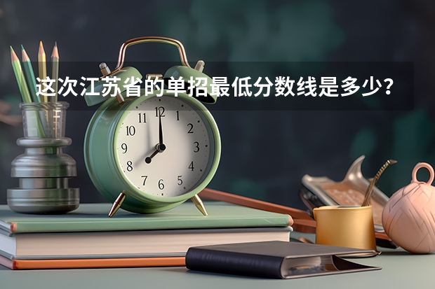 这次江苏省的单招最低分数线是多少？