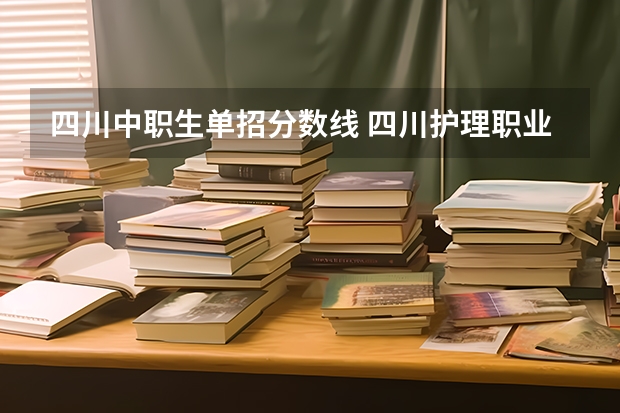 四川中职生单招分数线 四川护理职业学院2023单招录取线