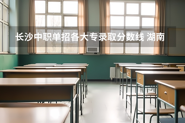 长沙中职单招各大专录取分数线 湖南单招分数线