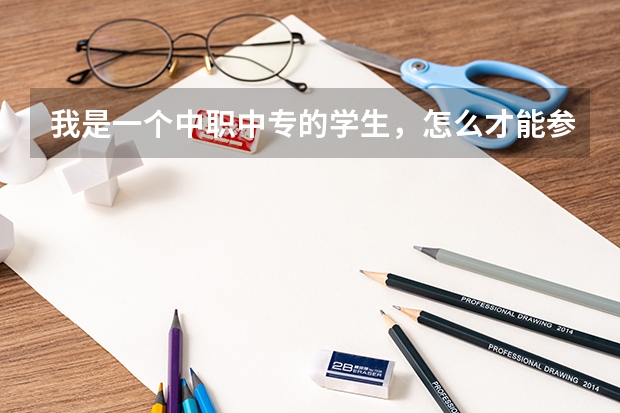 我是一个中职中专的学生,怎么才能参加艺考