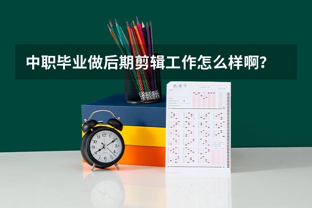 中职毕业做后期剪辑工作怎么样啊？