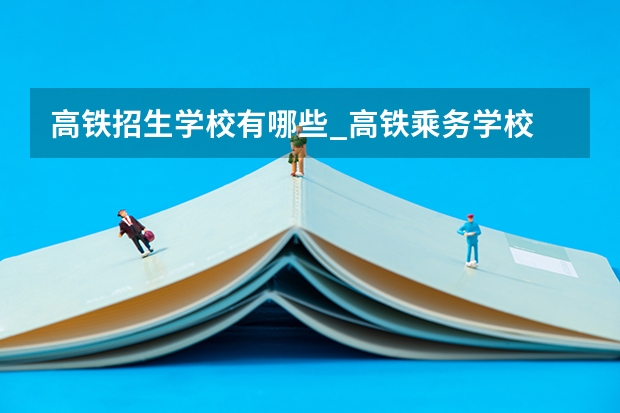 高铁招生学校有哪些_高铁乘务学校