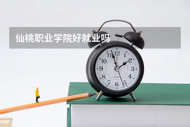 仙桃职业学院好就业吗