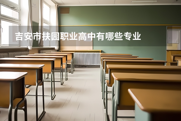 吉安市扶园职业高中有哪些专业