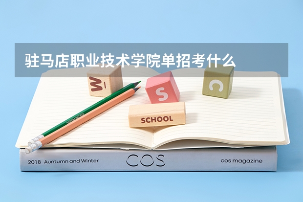 驻马店职业技术学院单招考什么