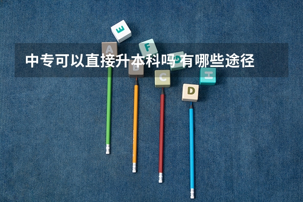 中专可以直接升本科吗 有哪些途径