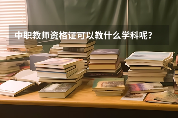 中职教师资格证可以教什么学科呢?