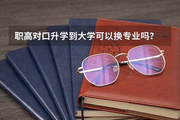 职高对口升学到大学可以换专业吗？