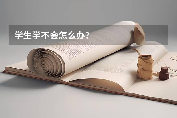 学生学不会怎么办?