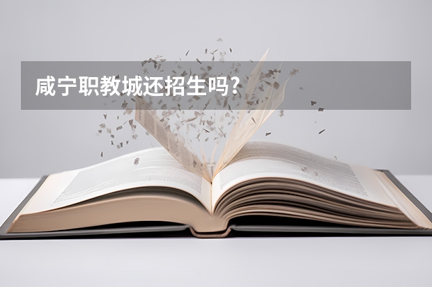 咸宁职教城还招生吗?