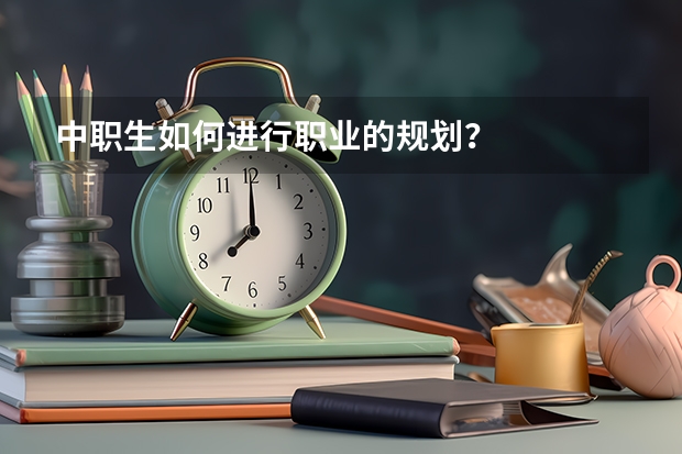 中职生如何进行职业的规划?