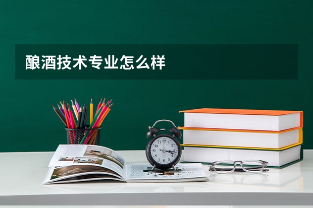 酿酒技术专业怎么样