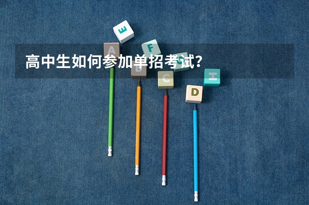 高中生如何参加单招考试？