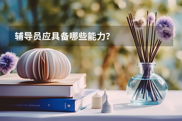 辅导员应具备哪些能力？