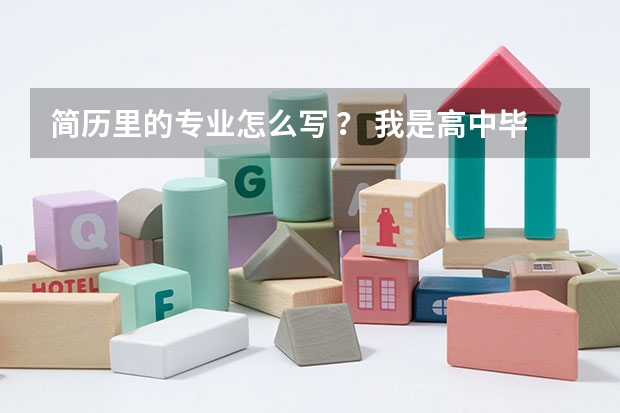 简历里的专业怎么写 ？ 我是高中毕业