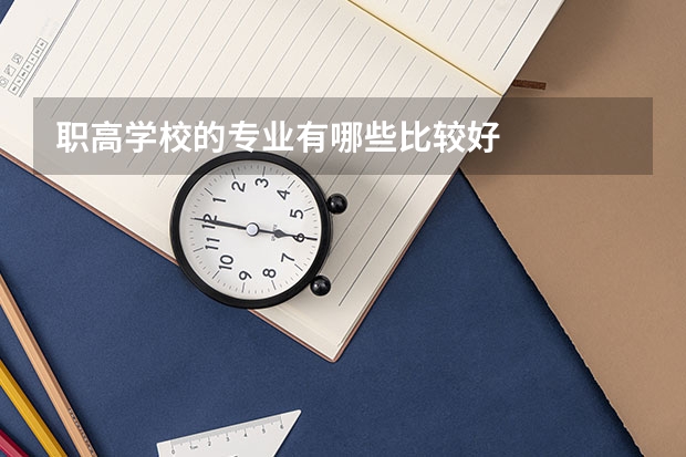 职高学校的专业有哪些比较好