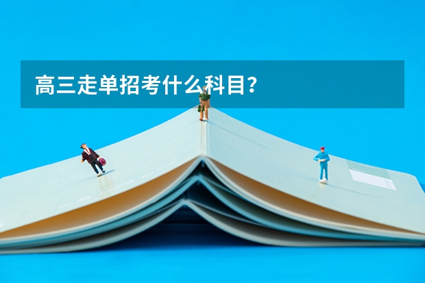 高三走单招考什么科目?