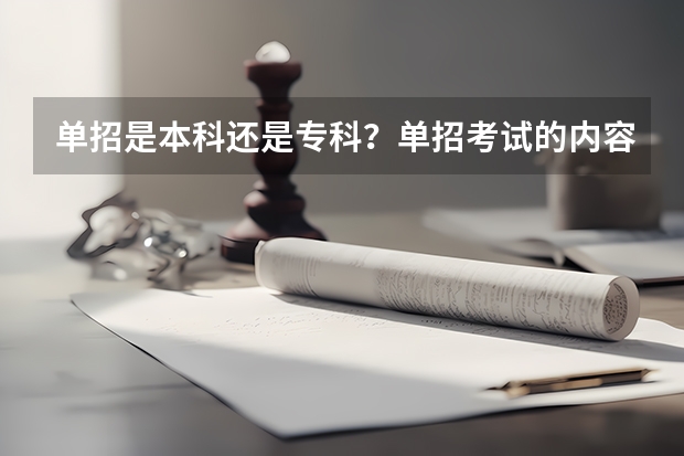 单招是本科还是专科?单招考试的内容有什么?