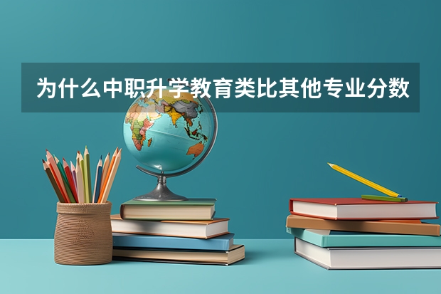 为什么中职升学教育类比其他专业分数线高?