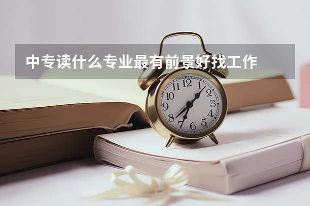 中专读什么专业最有前景好找工作