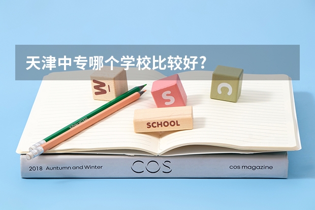 天津中专哪个学校比较好?