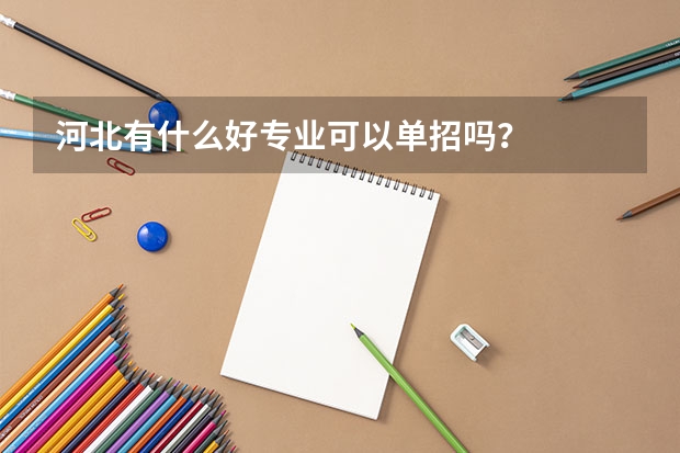 河北有什么好专业可以单招吗？