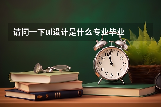 请问一下ui设计是什么专业毕业