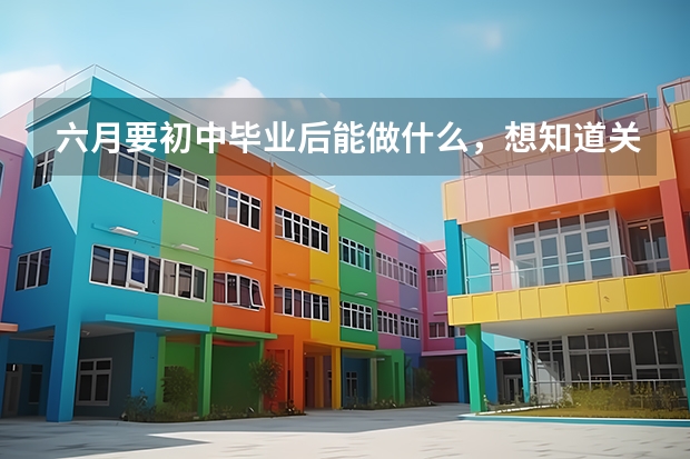 六月要初中毕业后能做什么,想知道关于常德的职业学校有哪些 ,如何选择适合自己的?