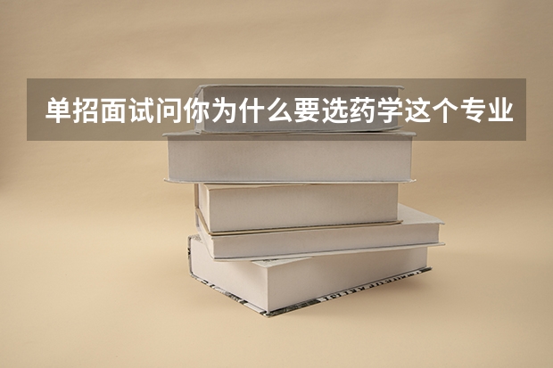 单招面试问你为什么要选药学这个专业怎么回答?