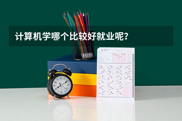 计算机学哪个比较好就业呢?